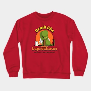 Drink Like A Leprechaun St. Patrick's Day Crewneck Sweatshirt